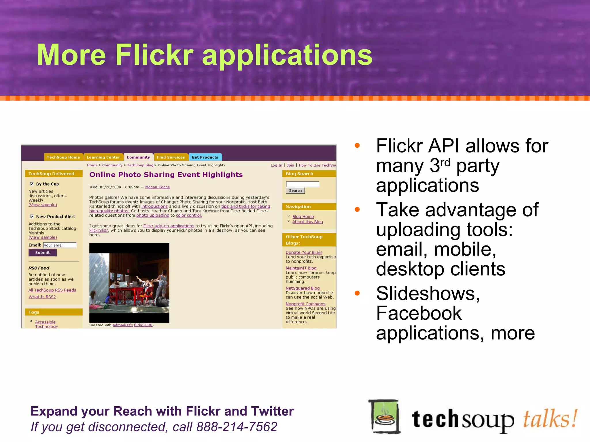 More Flickr applications Flickr API allows for many 3 rd  party applications Take advantage of uploading tools: email, mobile, desktop clients Slideshows, Facebook applications, more 