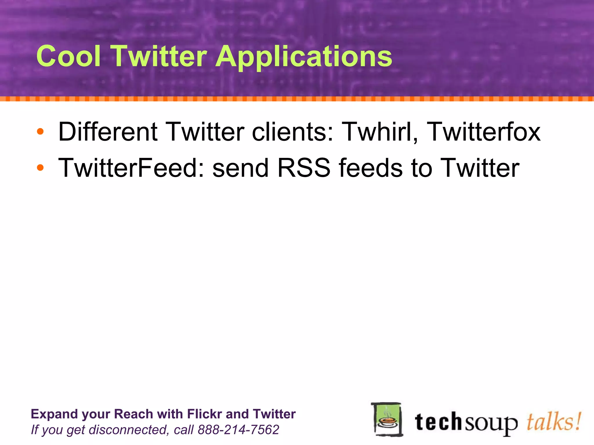 Cool Twitter Applications Different Twitter clients: Twhirl, Twitterfox TwitterFeed: send RSS feeds to Twitter 