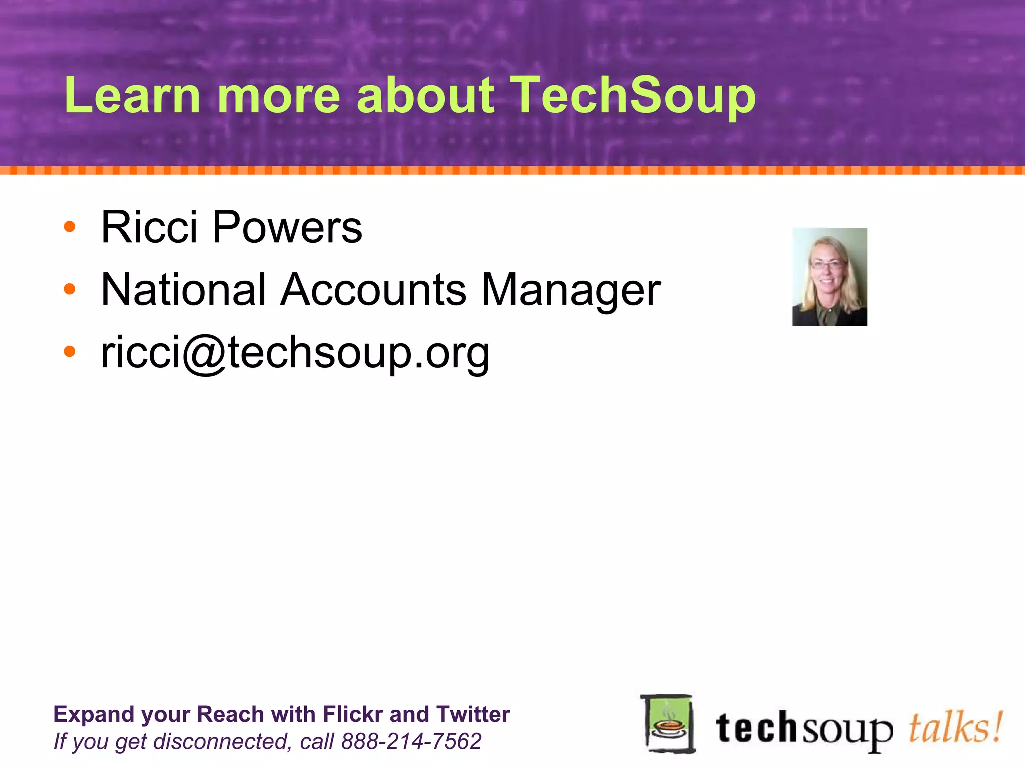 Learn more about TechSoup Ricci Powers National Accounts Manager [email_address] 
