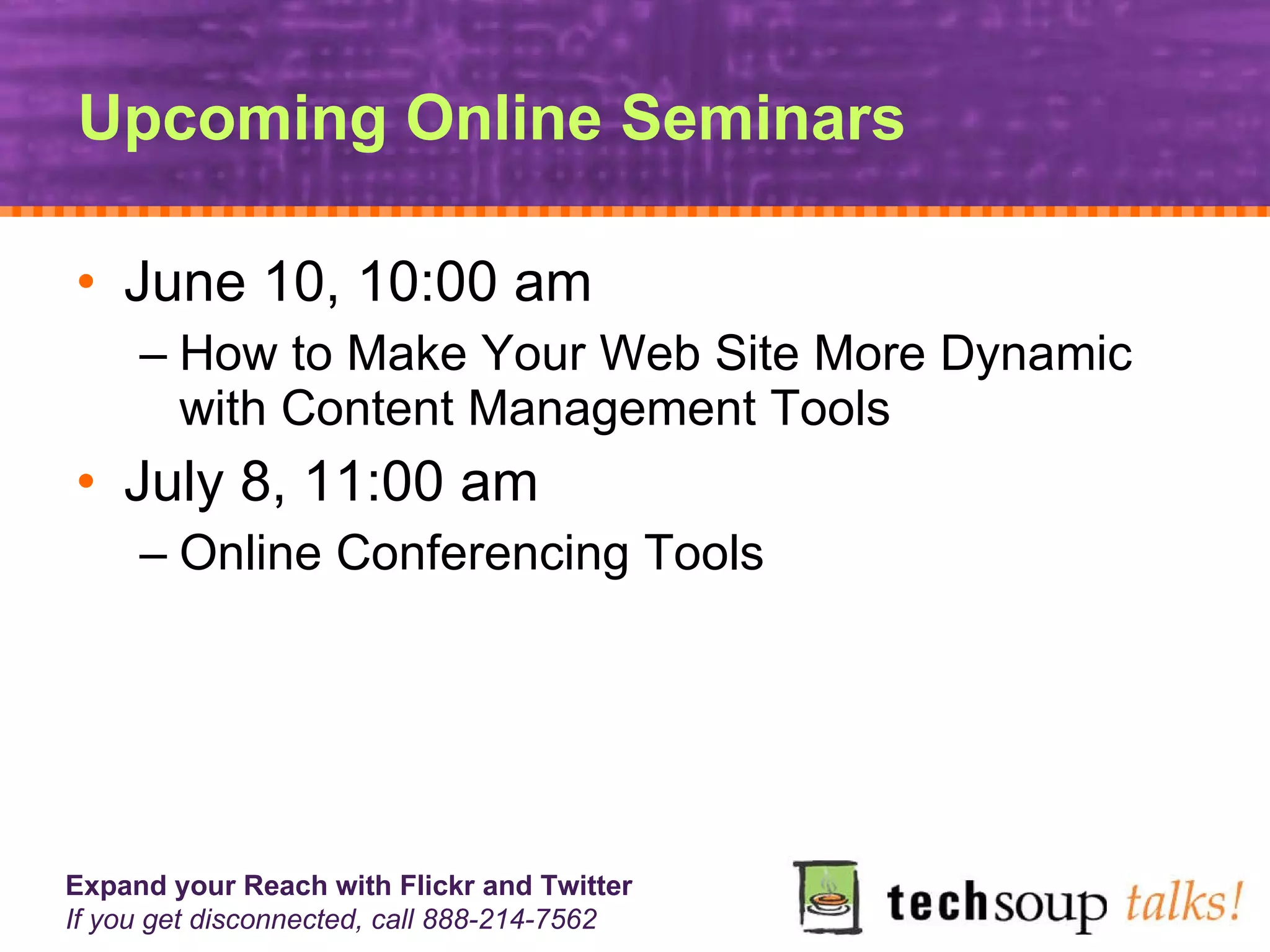 Upcoming Online Seminars June 10, 10:00 am How to Make Your Web Site More Dynamic with Content Management Tools  July 8, 11:00 am Online Conferencing Tools 