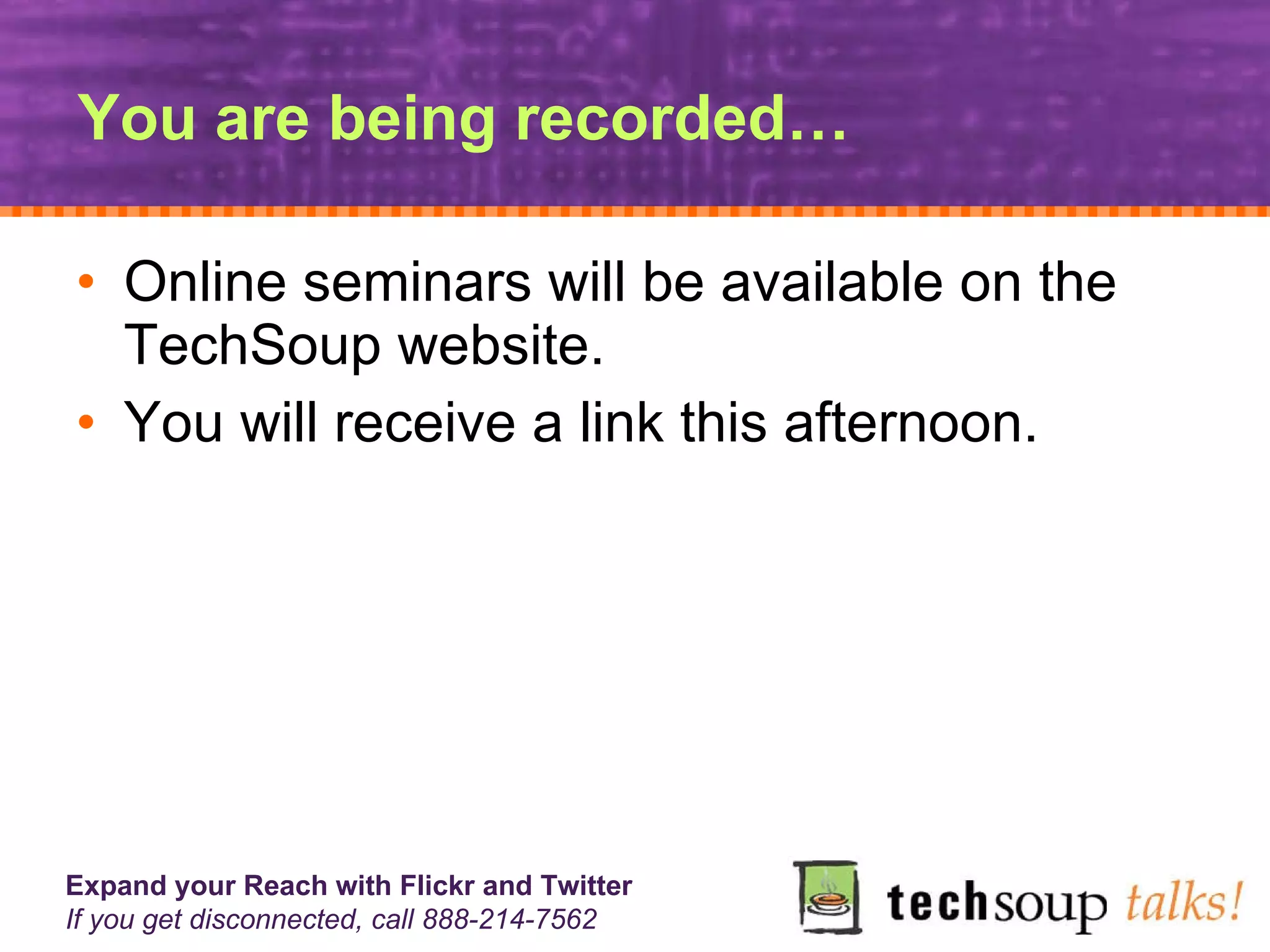 You are being recorded… Online seminars will be available on the TechSoup website. You will receive a link this afternoon. 