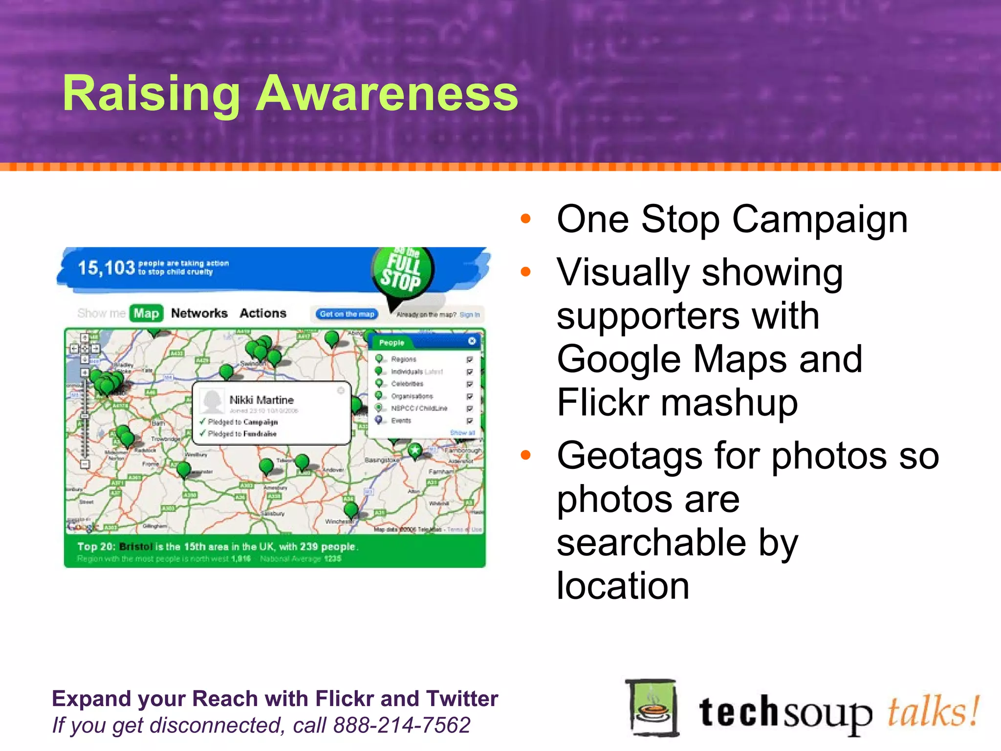 Raising Awareness One Stop Campaign Visually showing supporters with Google Maps and Flickr mashup Geotags for photos so photos are searchable by location 