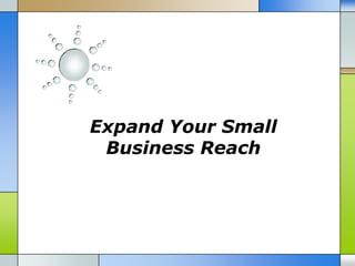 Expand Your Small
 Business Reach
 