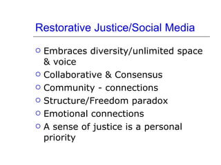 Restorative Justice/Social Media Embraces diversity/unlimited space & voice Collaborative & Consensus Community - connections Structure/Freedom paradox Emotional connections A sense of justice is a personal priority 