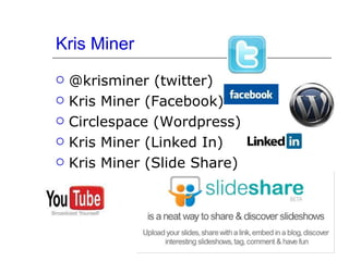 Kris Miner @krisminer (twitter)  Kris Miner (Facebook) Circlespace (Wordpress) Kris Miner (Linked In) Kris Miner (Slide Share) 