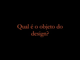 Qual é o objeto do
design?
 