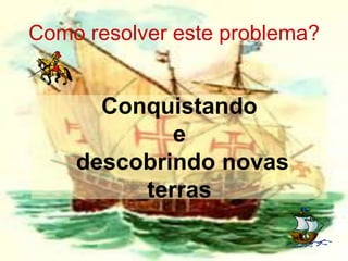 Como resolver este problema?Conquistando e descobrindo novas terras