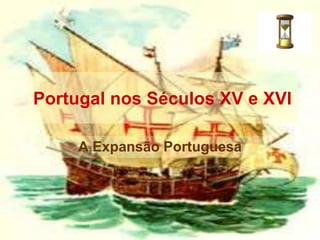 Portugal nos Séculos XV e XVI,[object Object],A Expansão Portuguesa,[object Object]