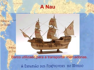 A Nau Barco utilizado para a transportar mercadorias. 