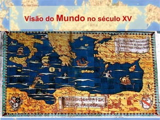 Visão do  Mundo  no século XV 