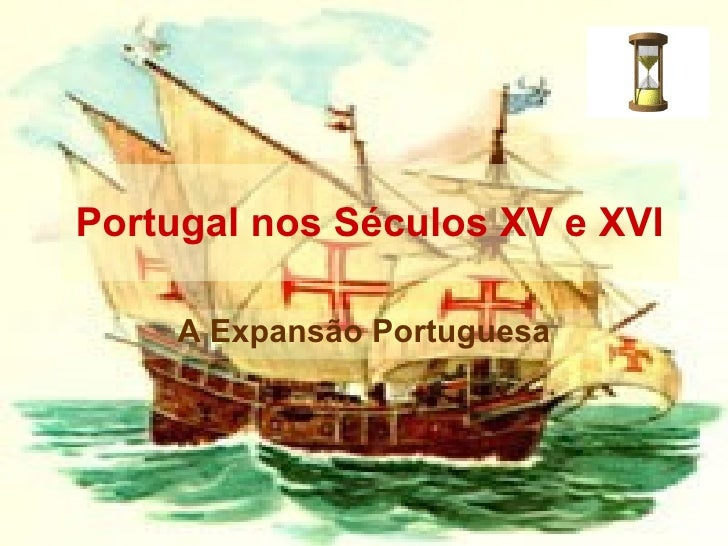 Portugal nos Séculos XV e XVI A Expansão Portuguesa 