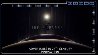 A B C D E
ADVENTURES IN 24TH CENTURY
INNOVATION
 