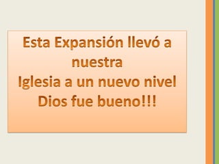 Esta Expansión llevó a nuestraIglesia a un nuevo nivelDios fue bueno!!!