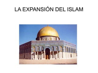 LA EXPANSIÓN DEL ISLAM 
 