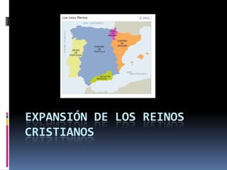 EXPANSIÓN DE LOS REINOS
CRISTIANOS
 