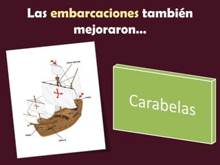 Las embarcaciones también
mejoraron…
 