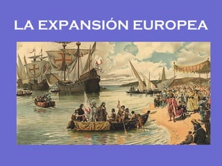 LA EXPANSIÓN EUROPEA
 