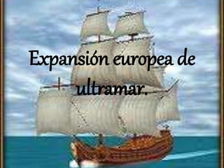 Expansión europea de
ultramar.
 