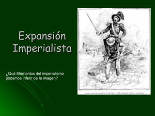 Expansión Imperialista ¿Qué Elementos del imperialismo podemos inferir de la imagen? 