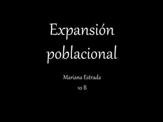 Expansión
poblacional
Mariana Estrada
10 B
 