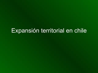 Expansión territorial en chile 