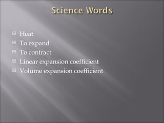Heat To expand To contract Linear expansion coefficient  Volume expansion coefficient 