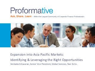 Ask, Share, Learn – Within the Largest Community of Corporate Finance Professionals

Expansion into Asia Pacific Markets:
Identifying & Leveraging the Right Opportunities
Venkatesh Eswaran, Senior Vice President, Global Services, Nair & Co.

 