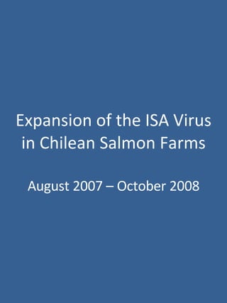 Expansion of the ISA Virus in Chilean Salmon Farms August 2007 – October 2008 