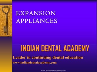 EXPANSION
APPLIANCES

INDIAN DENTAL ACADEMY
Leader in continuing dental education
www.indiandentalacademy.com
www.indiandentalacademy.com

 