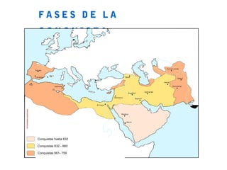 F A S E S D E L A 
C O N Q U I S T A 
Conquistas hasta 632 
Conquistas 632 - 660 
Conquistas 661- 759 
 