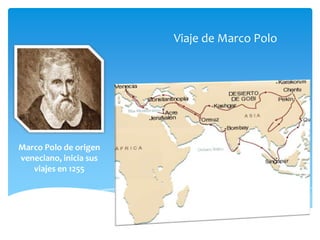 Viaje de Marco Polo
Marco Polo de origen
veneciano, inicia sus
viajes en 1255
 