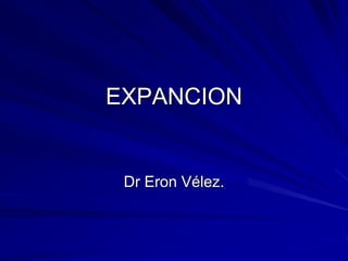 EXPANCION
Dr Eron Vélez.
 