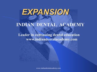 EXPANSIONEXPANSION
INDIAN DENTAL ACADEMY
Leader in continuing dental education
www.indiandentalacademy.com
www.indiandentalacademy.com
 