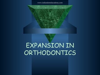 www.indiandentalacademy.com

EXPANSION IN
ORTHODONTICS

 