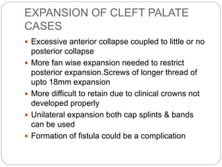 EXPANSION OF CLEFT PALATE
CASES
 Excessive anterior collapse coupled to little or no
posterior collapse
 More fan wise e...