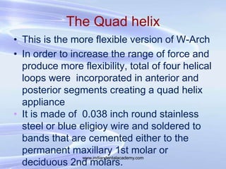 The Quad helix
• This is the more flexible version of W-Arch
• In order to increase the range of force and
produce more fl...
