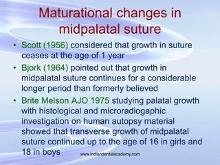 Maturational changes in
midpalatal suture
• Scott (1956) considered that growth in suture
ceases at the age of 1 year
• Bj...