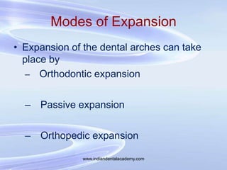 Modes of Expansion
• Expansion of the dental arches can take
place by
– Orthodontic expansion
– Passive expansion
– Orthop...