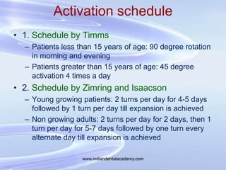 • McNamara and Burdon: they prefer once
a day activation schedule till expansion is
obtained; in order to avoid nasal dist...