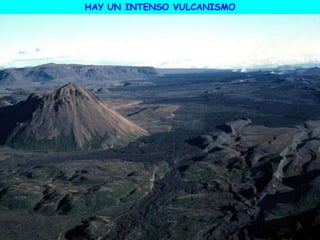HAY UN INTENSO VULCANISMO
 