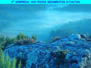 3ª SORPRESA: HAY POCOS SEDIMENTOS O FALTAN
 