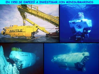 EN 1950 SE EMPEZÓ A INVESTIGAR CON MINISUBMARINOS
 