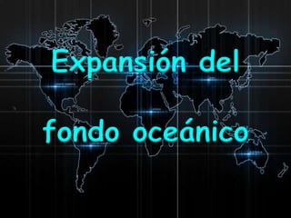 Expansión del
fondo oceánico
 