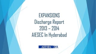 EXPANSIONS
Discharge Report
2013 – 2014
AIESEC In Hyderabad

 