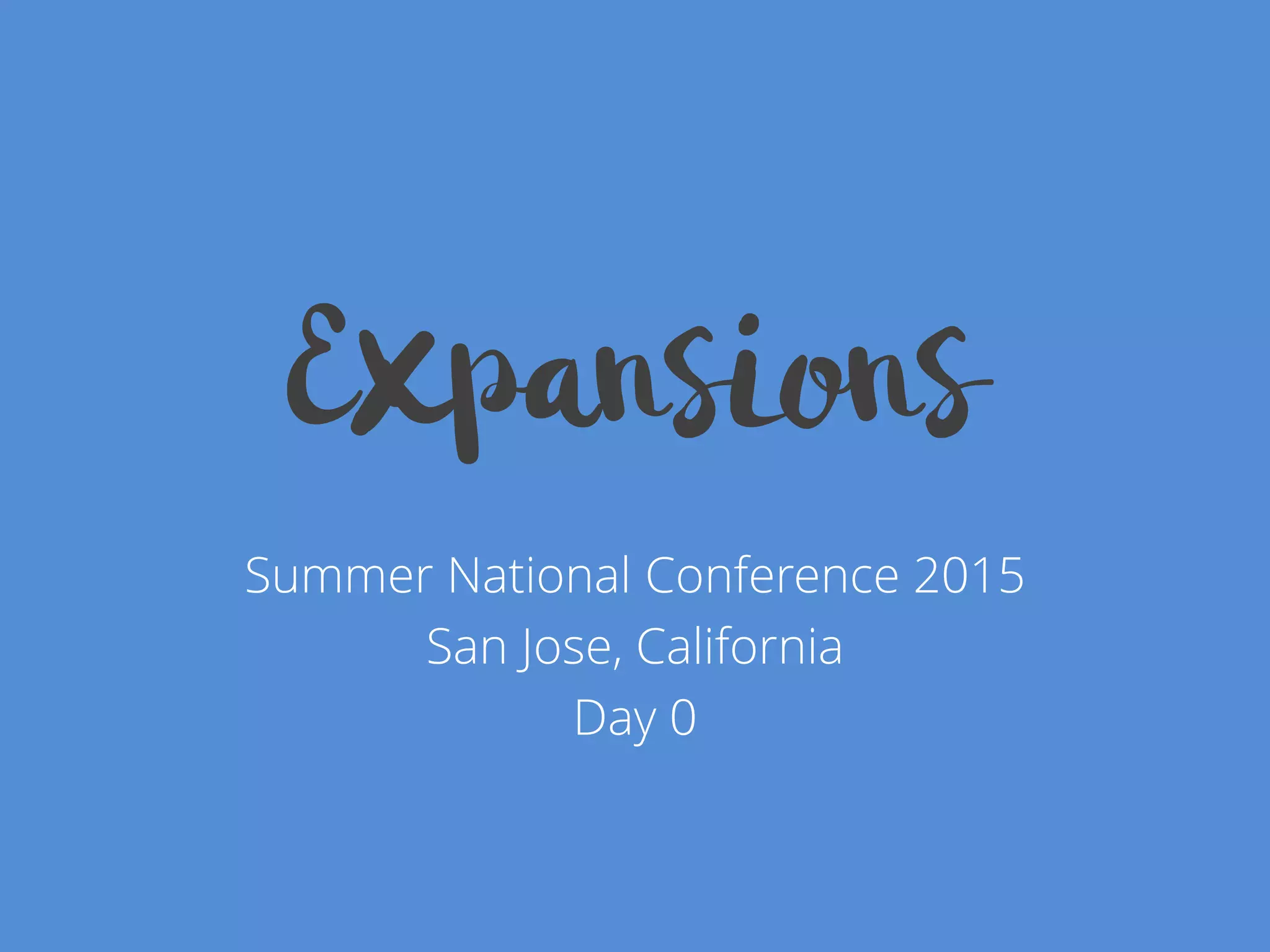 Summer National Conference 2015
San Jose, California
Day 0