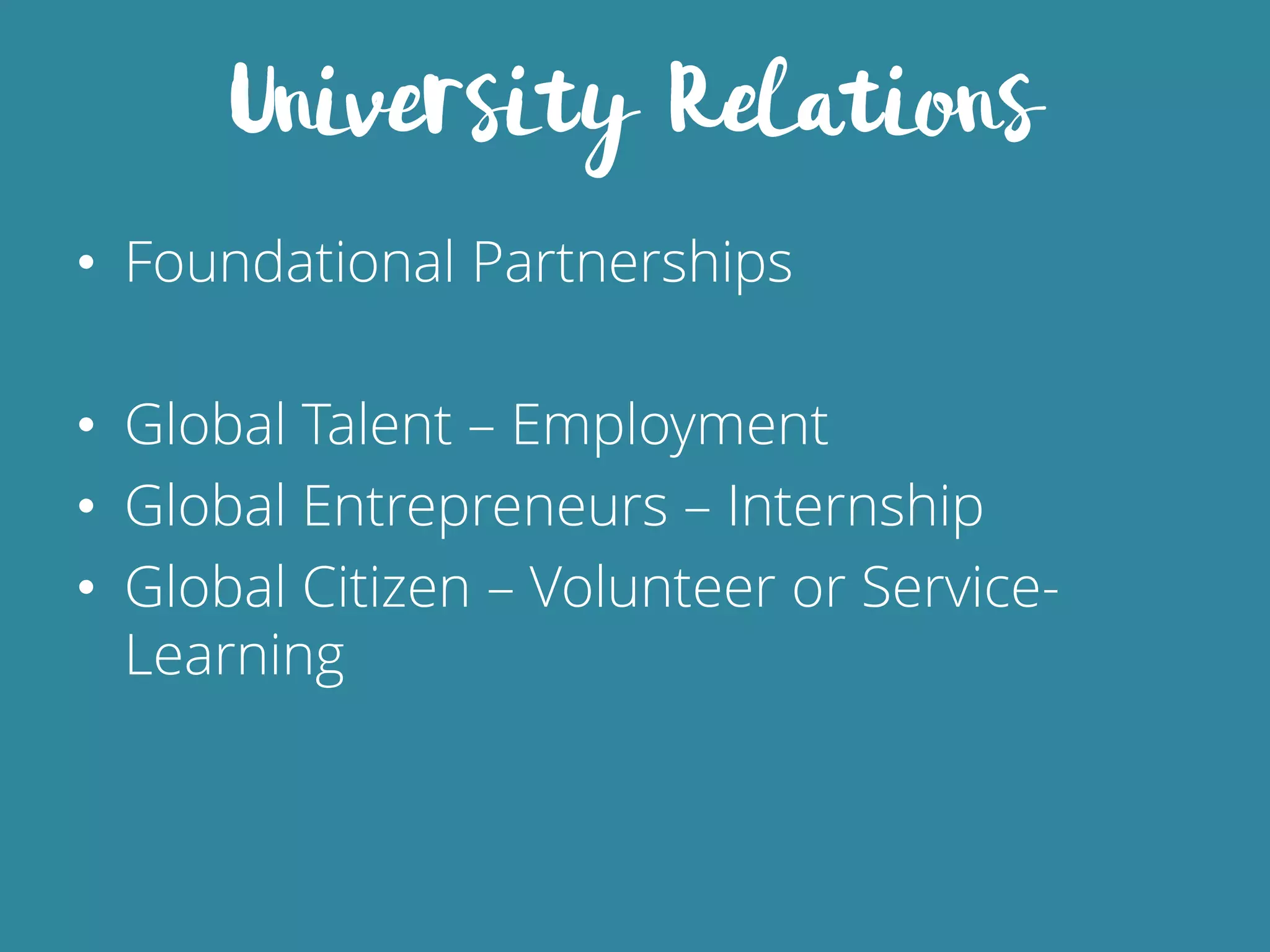 • Foundational Partnerships
• Global Talent – Employment
• Global Entrepreneurs – Internship
• Global Citizen – Volunteer or Service-
Learning