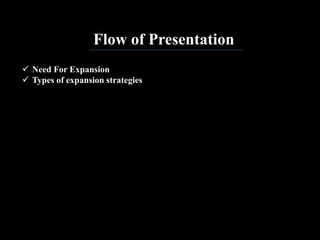 Flow of Presentation
 Need For Expansion
 Types of expansion strategies
 