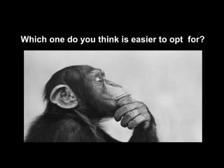 Which one do you think is easier to opt for?
 