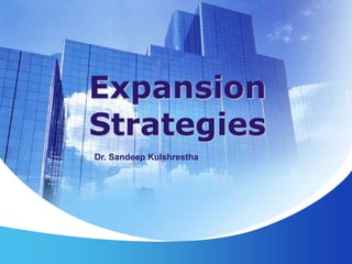 Expansion
Strategies
Dr. Sandeep Kulshrestha
 
