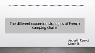 The different expansion strategies of French
camping chains
Augustin Remiot
March 18
 